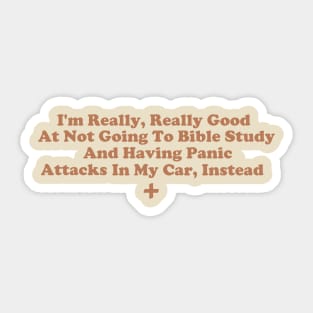 I'm Really, Really Good At Not Going To Bible Study And Having Panic Attacks In My Car Instead Sticker